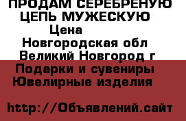 ПРОДАМ СЕРЕБРЕНУЮ ЦЕПЬ МУЖЕСКУЮ › Цена ­ 4 500 - Новгородская обл., Великий Новгород г. Подарки и сувениры » Ювелирные изделия   